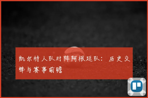 凯尔特人队对阵阿根廷队:历史交锋与赛事前瞻
