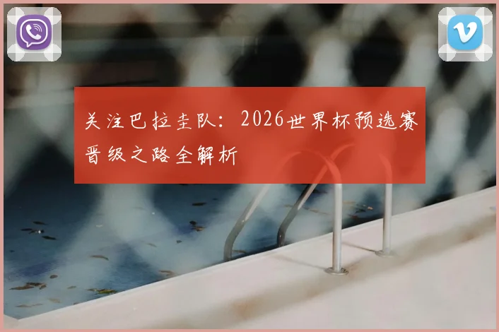 关注巴拉圭队：2026世界杯预选赛晋级之路全解析
