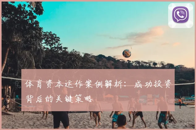 体育资本运作案例解析：成功投资背后的关键策略